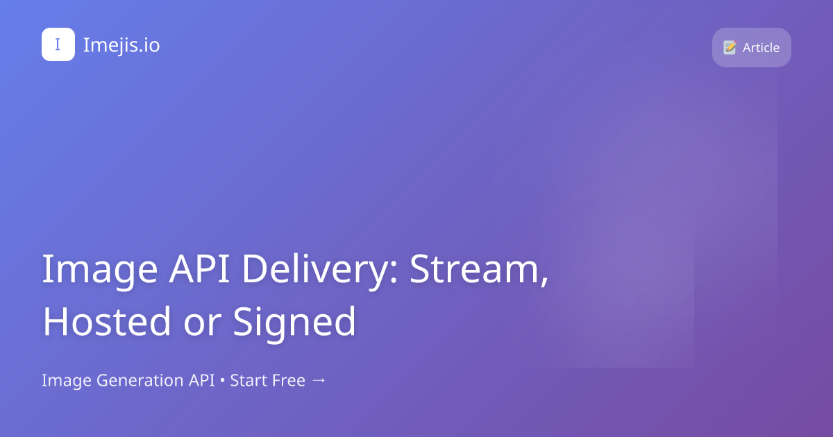 Image API Delivery: Stream, Hosted or Signed